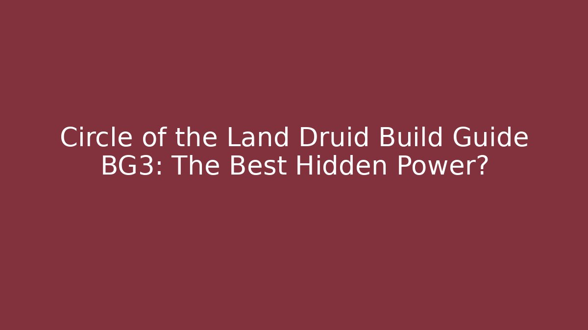 Circle of the Land Druid Build Guide BG3: The Best Hidden Power?