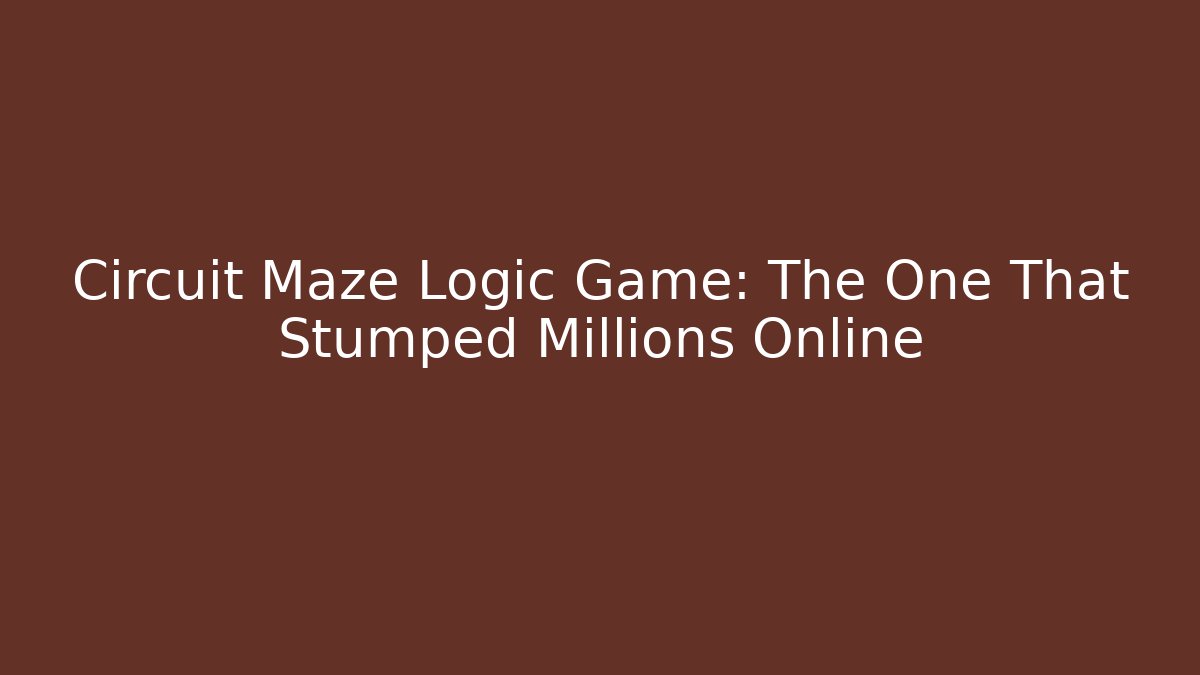 Circuit Maze Logic Game: The One That Stumped Millions Online