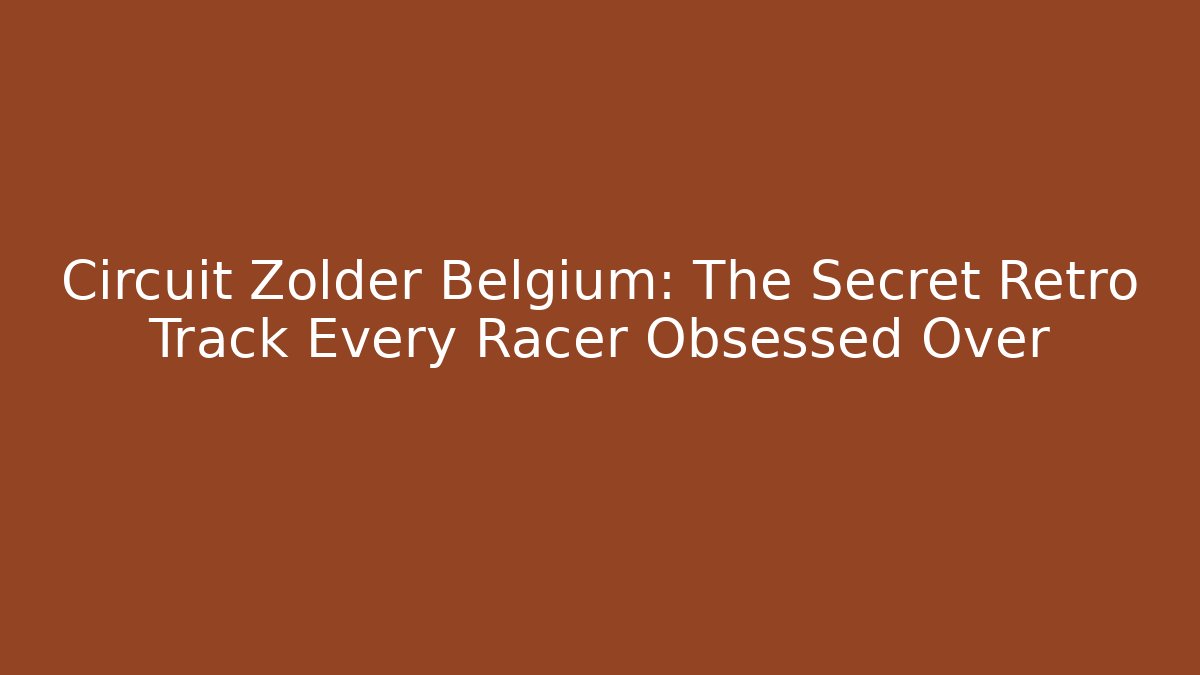 Circuit Zolder Belgium: The Secret Retro Track Every Racer Obsessed Over