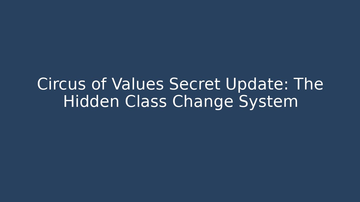 Circus of Values Secret Update: The Hidden Class Change System