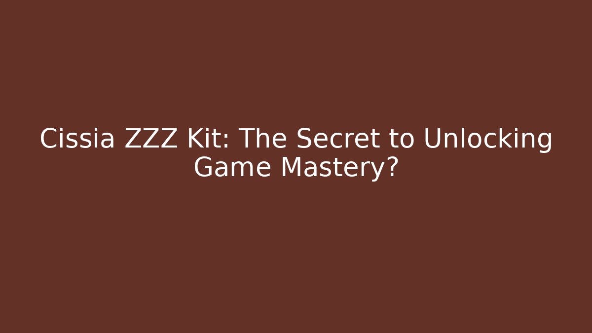 Cissia ZZZ Kit: The Secret to Unlocking Game Mastery?