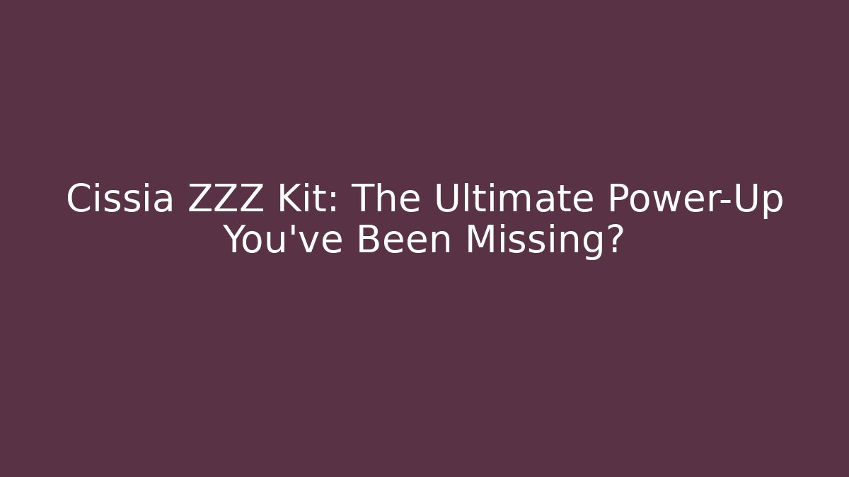 Cissia ZZZ Kit: The Ultimate Power-Up You've Been Missing?