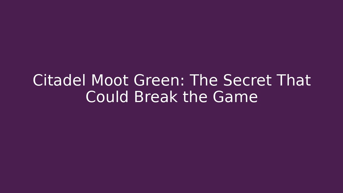 Citadel Moot Green: The Secret That Could Break the Game