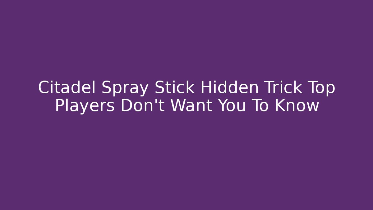 Citadel Spray Stick Hidden Trick Top Players Don't Want You To Know