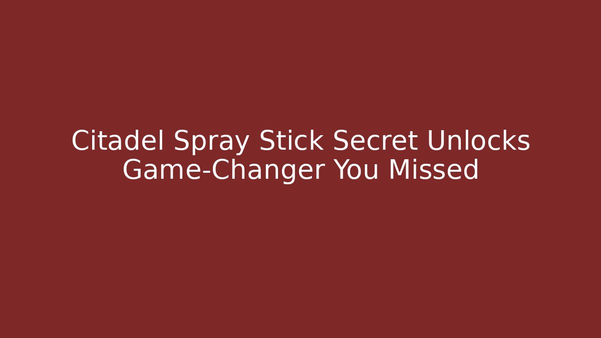 Citadel Spray Stick Secret Unlocks Game-Changer You Missed