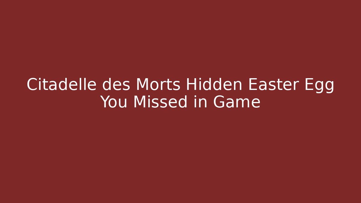 Citadelle des Morts Hidden Easter Egg You Missed in Game