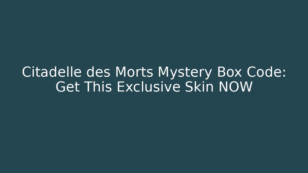 Citadelle des Morts Mystery Box Code: Get This Exclusive Skin NOW