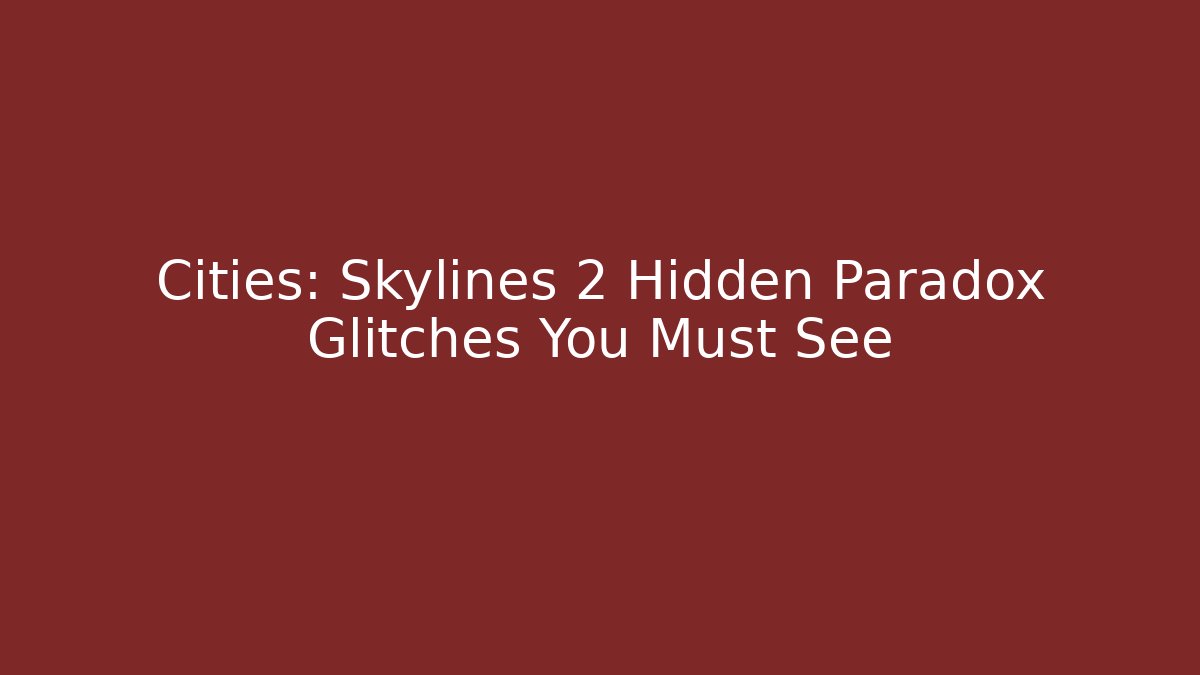 Cities: Skylines 2 Hidden Paradox Glitches You Must See