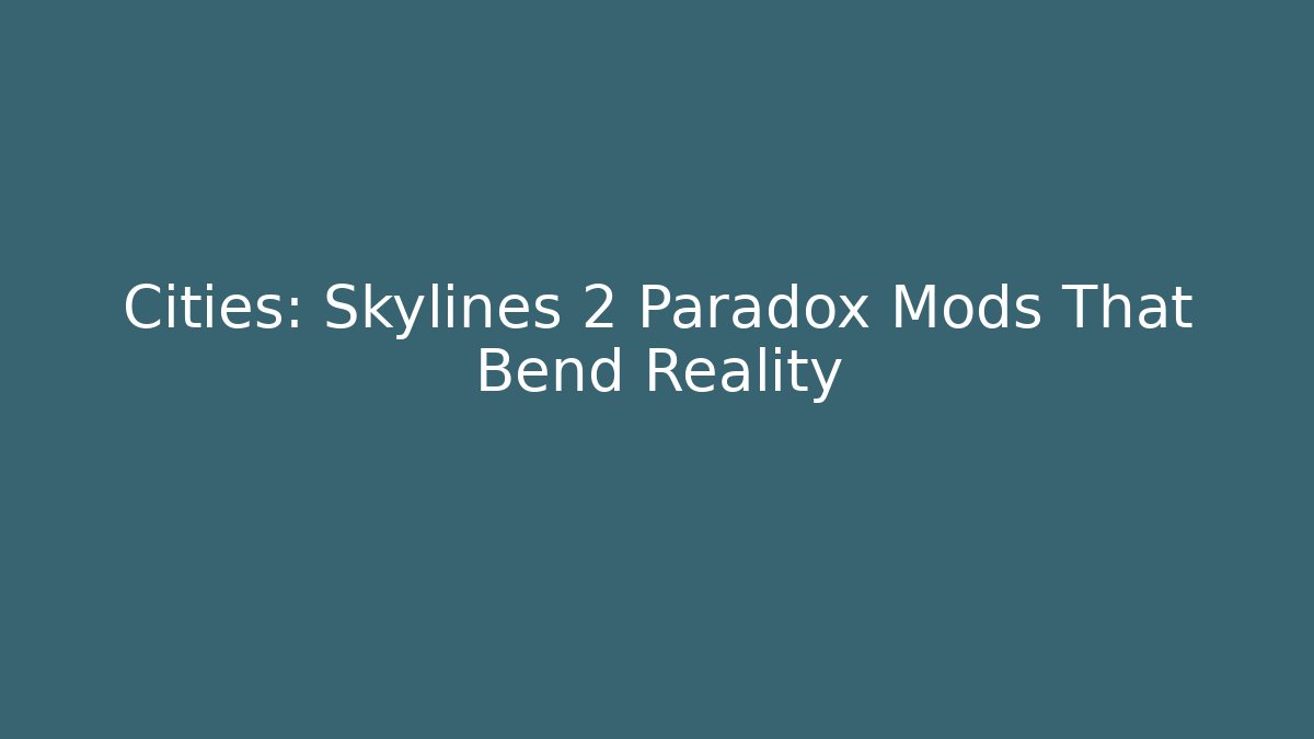 Cities: Skylines 2 Paradox Mods That Bend Reality - Create More Assets