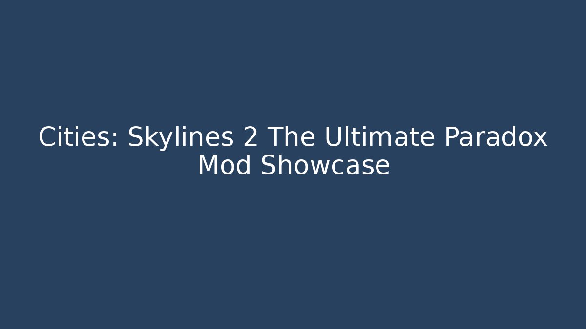 Cities: Skylines 2 The Ultimate Paradox Mod Showcase - Create More Assets