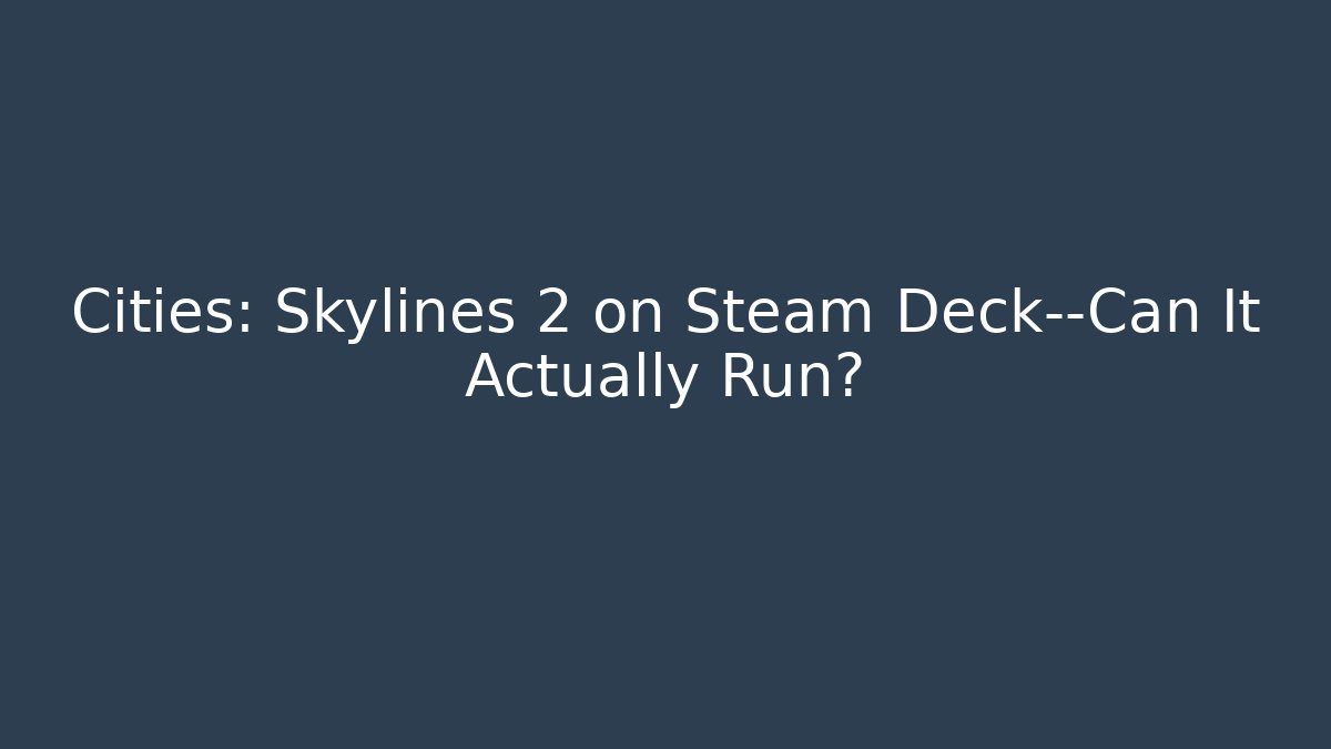 Cities: Skylines 2 on Steam Deck—Can It Actually Run? - Create More Assets