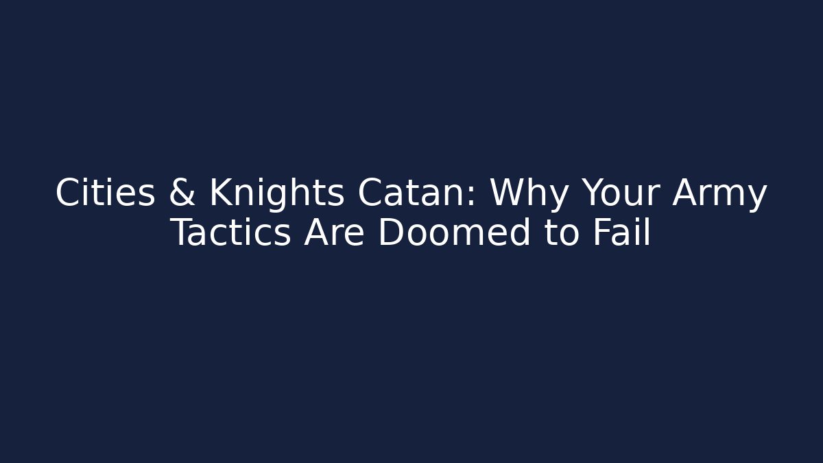 Cities & Knights Catan: Why Your Army Tactics Are Doomed to Fail