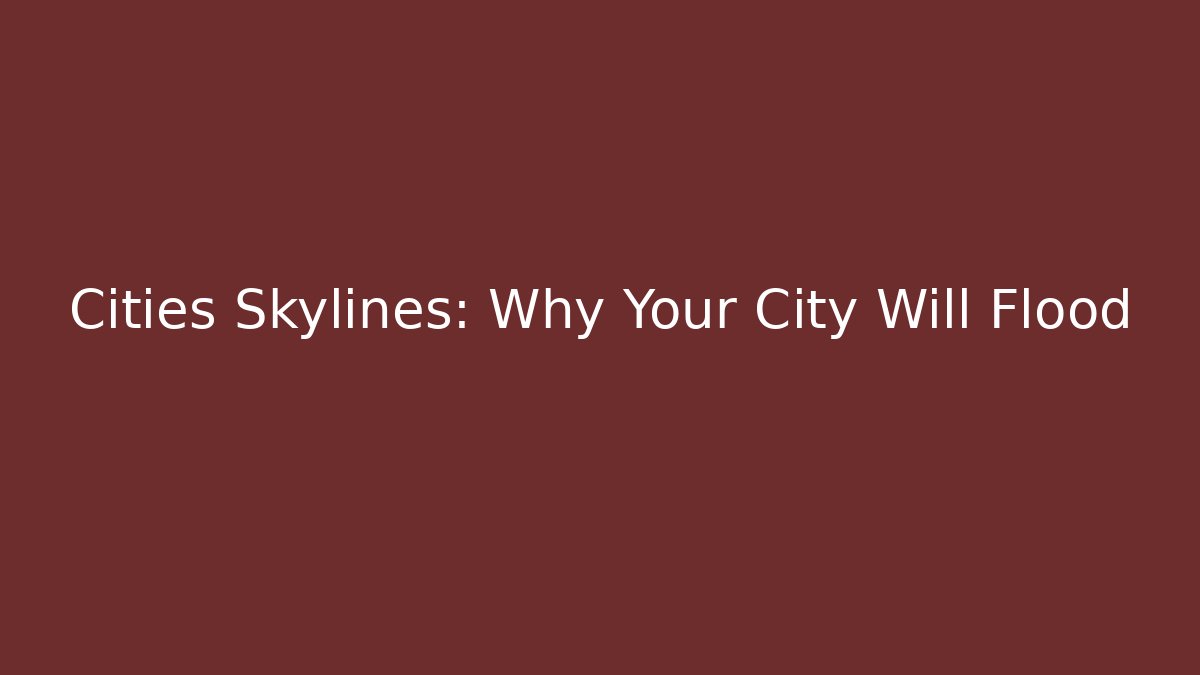 Cities Skylines: Why Your City Will Flood - Create More Assets