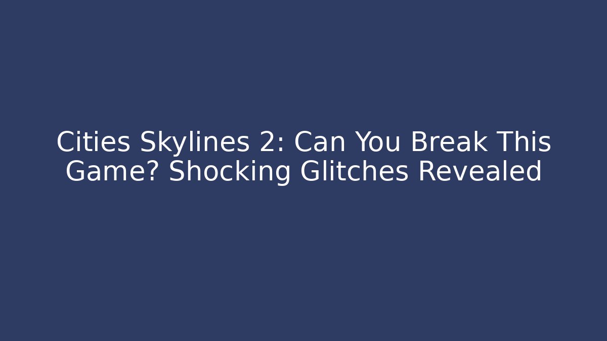 Cities Skylines 2: Can You Break This Game? Shocking Glitches Revealed - Create More Assets