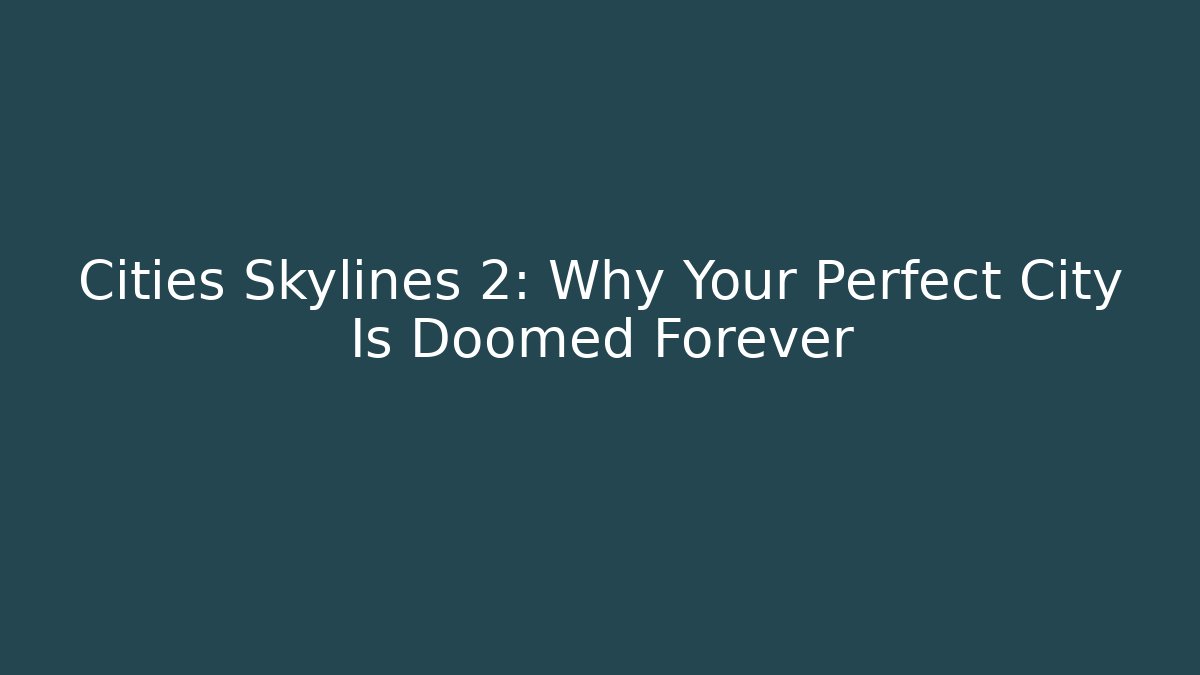Cities Skylines 2: Why Your Perfect City Is Doomed Forever - Create More Assets
