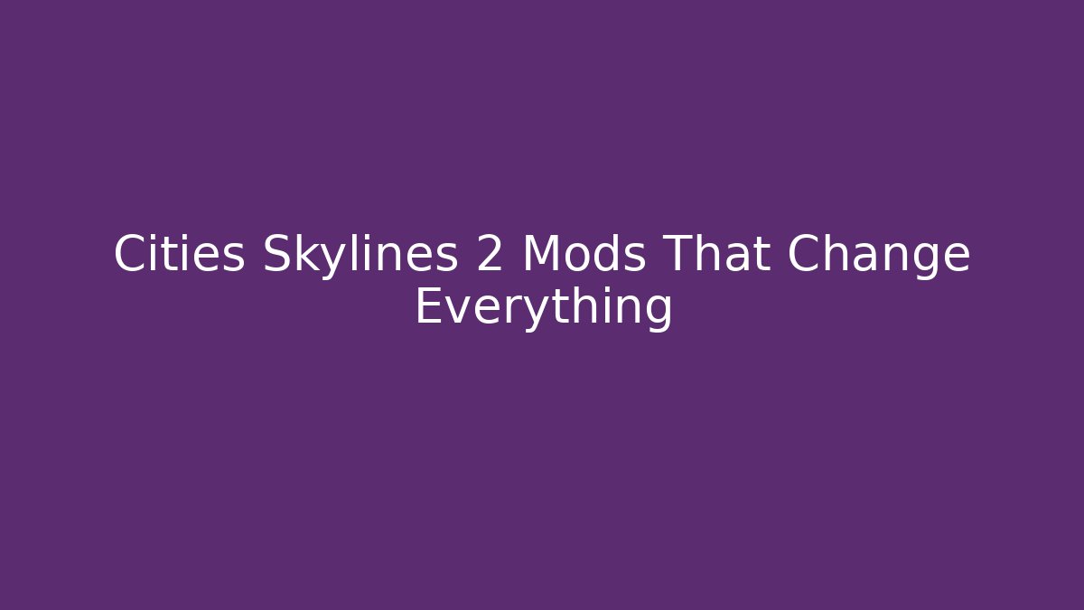 Cities Skylines 2 Mods That Change Everything