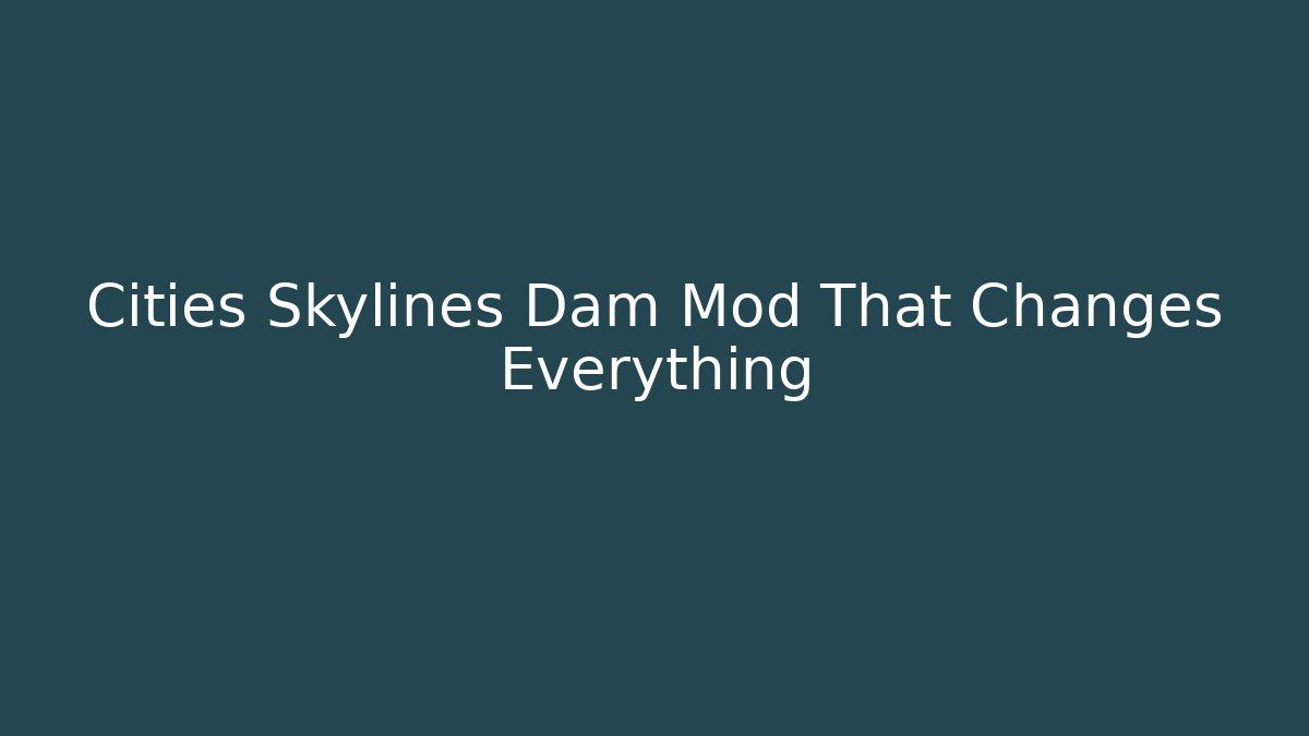 Cities Skylines Dam Mod That Changes Everything - Create More Assets