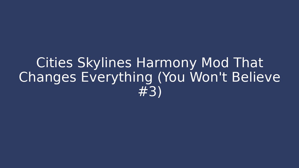 Cities Skylines Harmony Mod That Changes Everything (You Won’t Believe #3) - Create More Assets