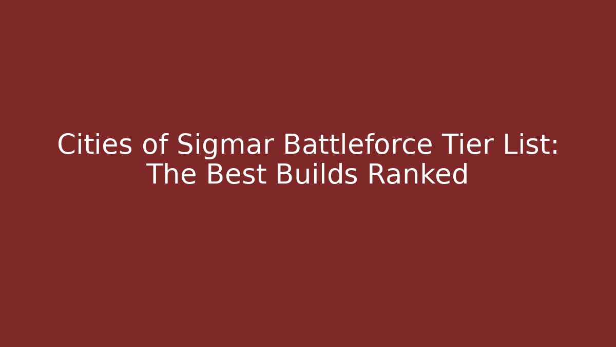 Cities of Sigmar Battleforce Tier List: The Best Builds Ranked
