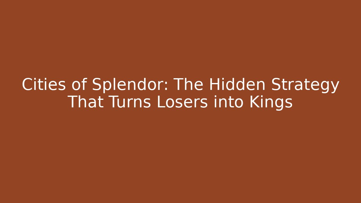 Cities of Splendor: The Hidden Strategy That Turns Losers into Kings