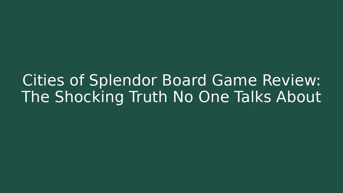Cities of Splendor Board Game Review: The Shocking Truth No One Talks About