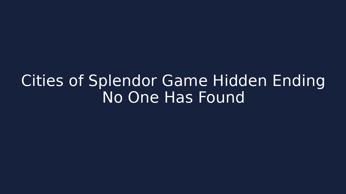 Cities of Splendor Game Hidden Ending No One Has Found