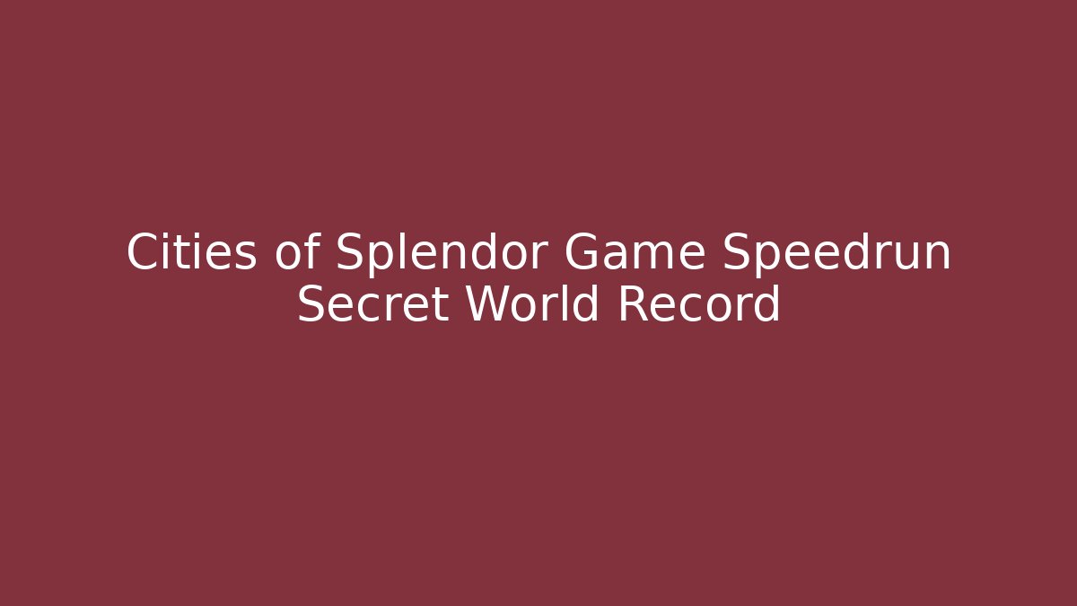 Cities of Splendor Game Speedrun Secret World Record