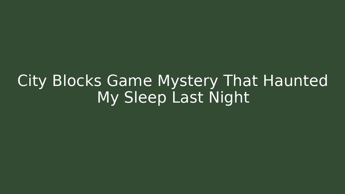 City Blocks Game Mystery That Haunted My Sleep Last Night