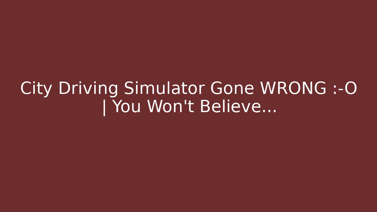 City Driving Simulator Gone WRONG 😱 | You Won't Believe...