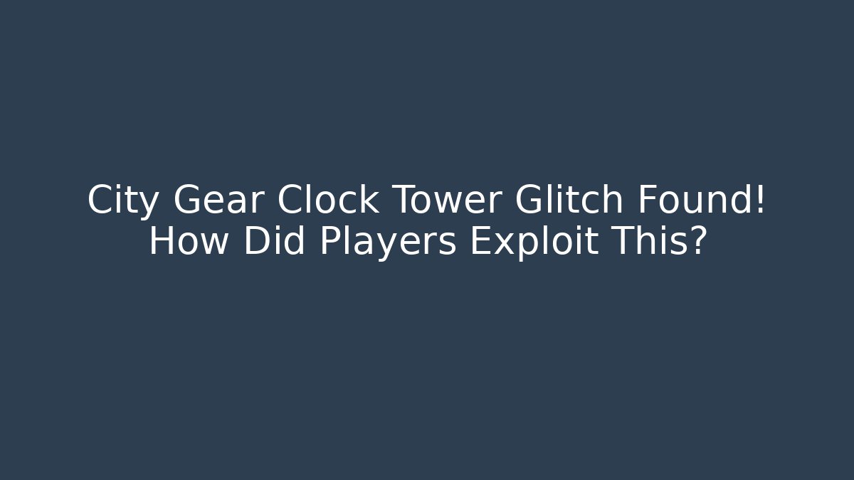 City Gear Clock Tower Glitch Found! How Did Players Exploit This? - Create More Assets