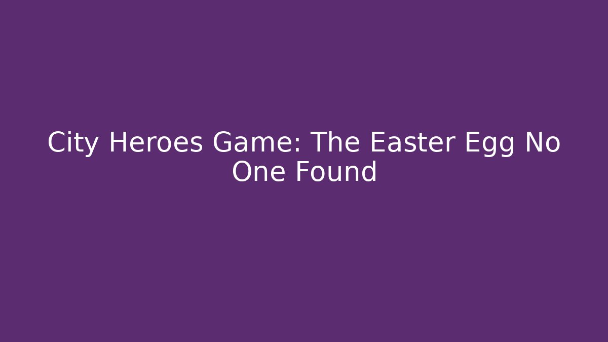 City Heroes Game: The Easter Egg No One Found - Create More Assets