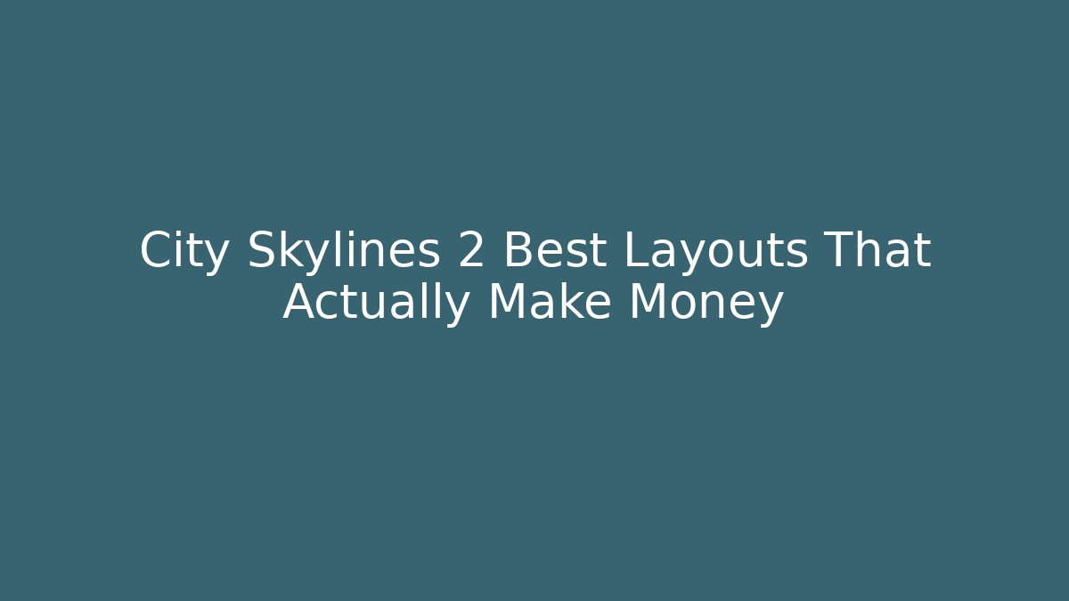City Skylines 2 Best Layouts That Actually Make Money - Create More Assets