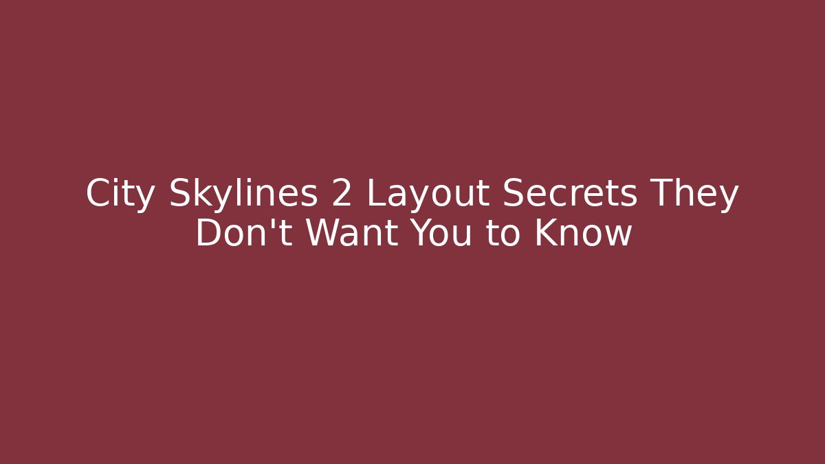 City Skylines 2 Layout Secrets They Don't Want You to Know