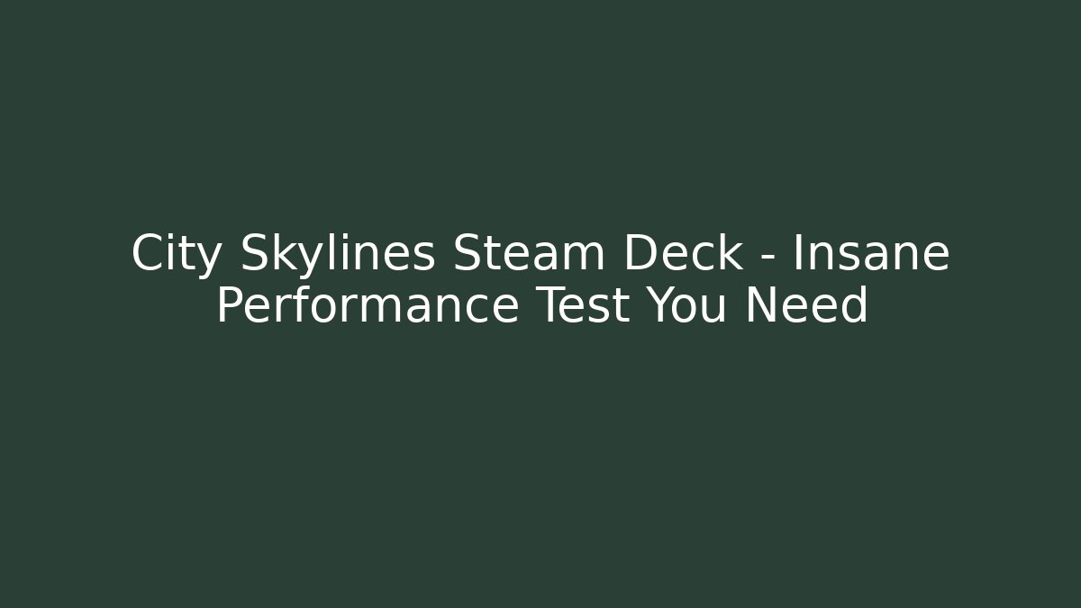 City Skylines Steam Deck – Insane Performance Test You Need - Create More Assets