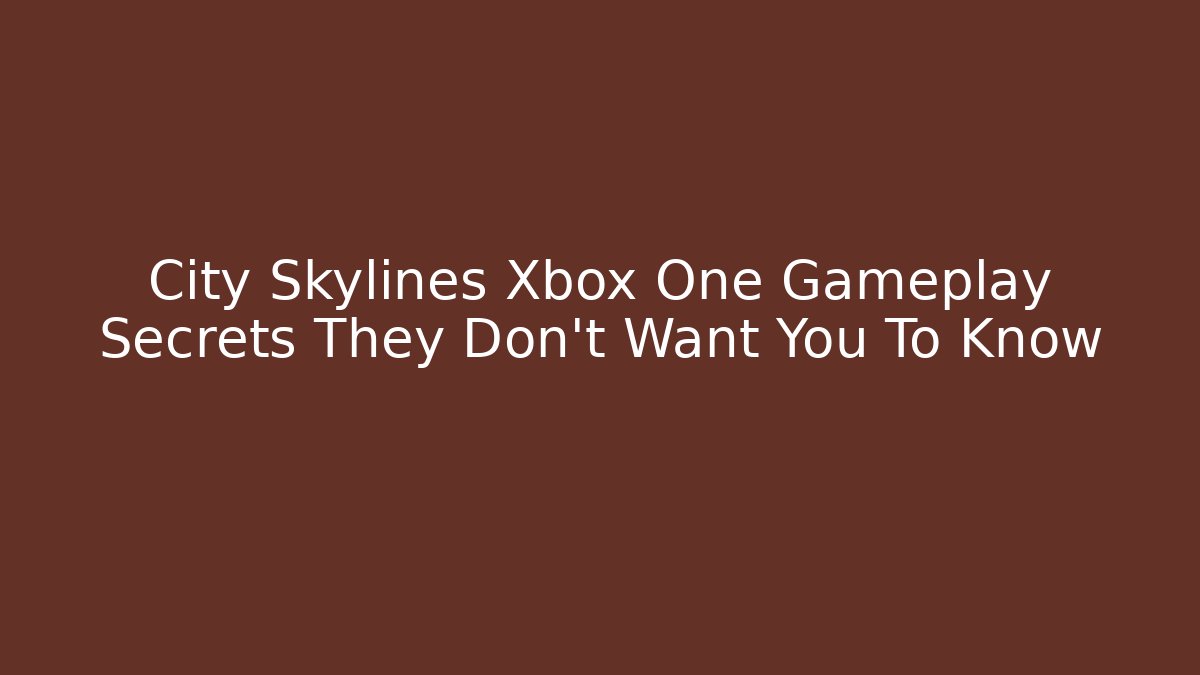 City Skylines Xbox One Gameplay Secrets They Don't Want You To Know