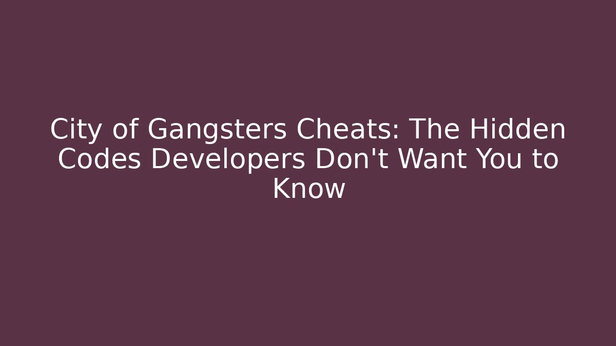 City of Gangsters Cheats: The Hidden Codes Developers Don't Want You to Know