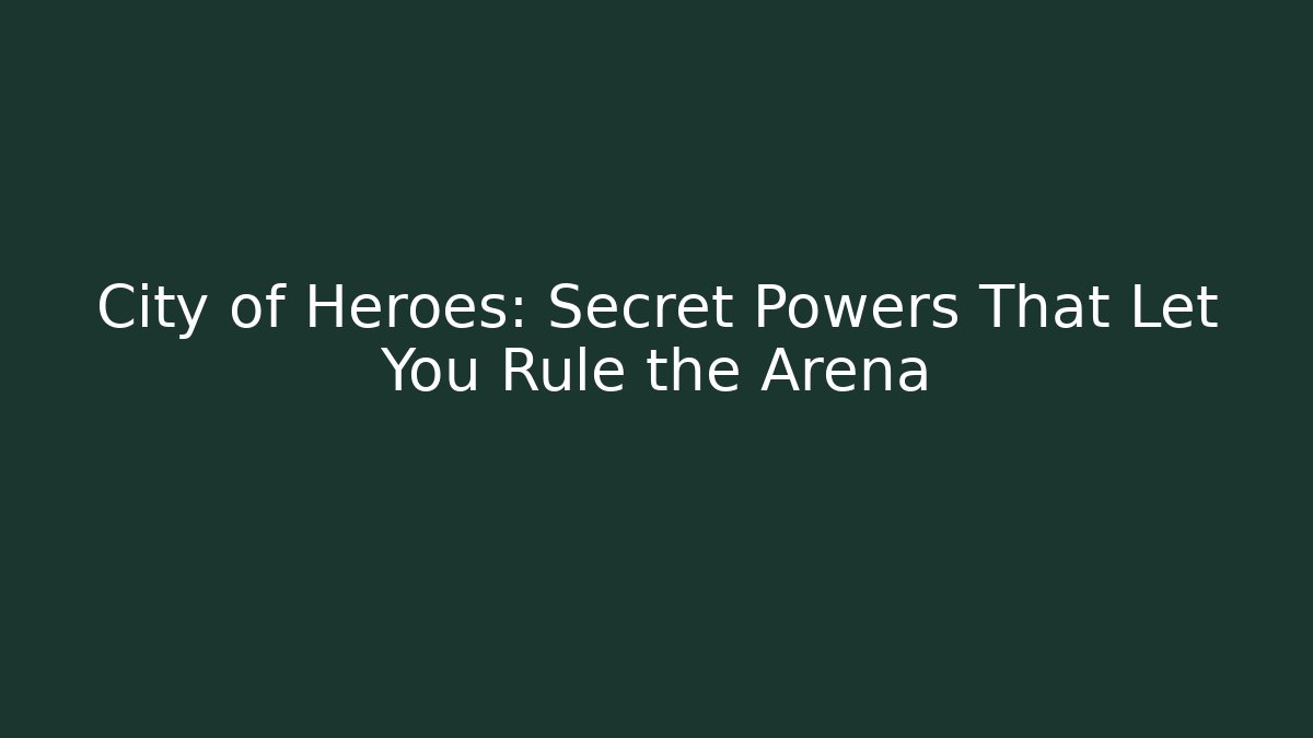 City of Heroes: Secret Powers That Let You Rule the Arena