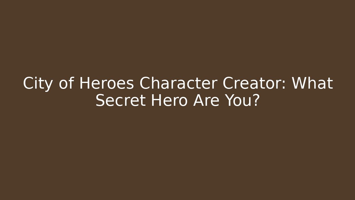 City of Heroes Character Creator: What Secret Hero Are You?
