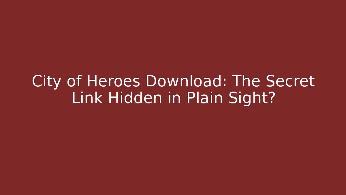 City of Heroes Download: The Secret Link Hidden in Plain Sight?