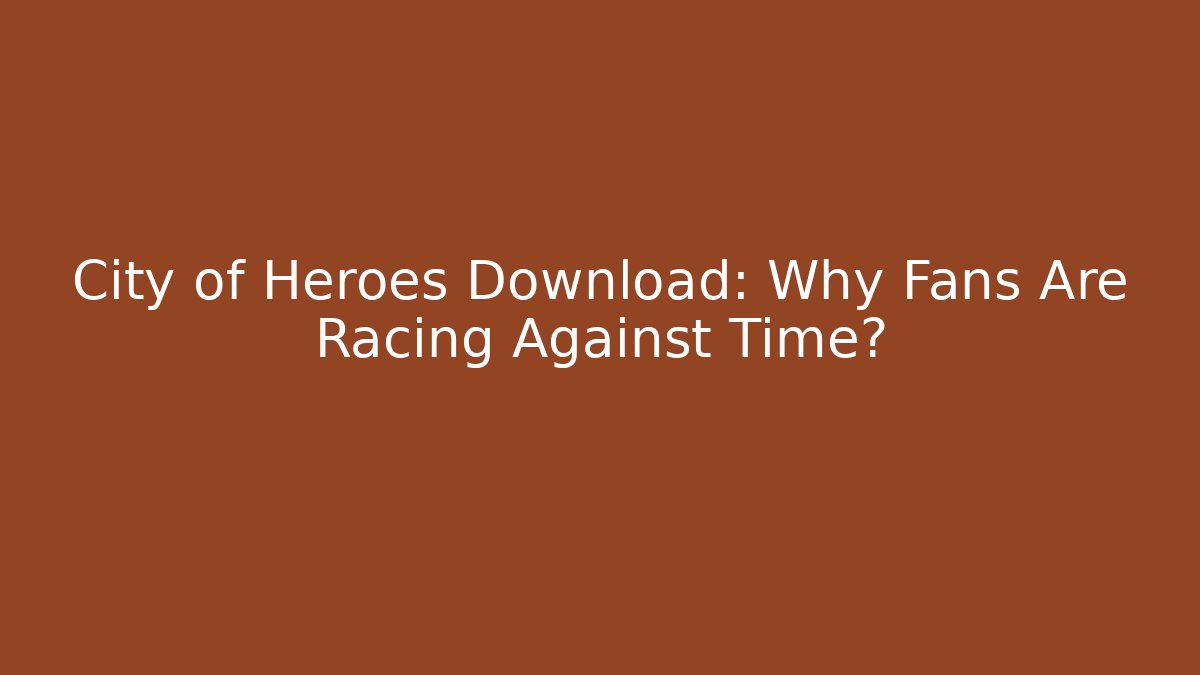 City of Heroes Download: Why Fans Are Racing Against Time?