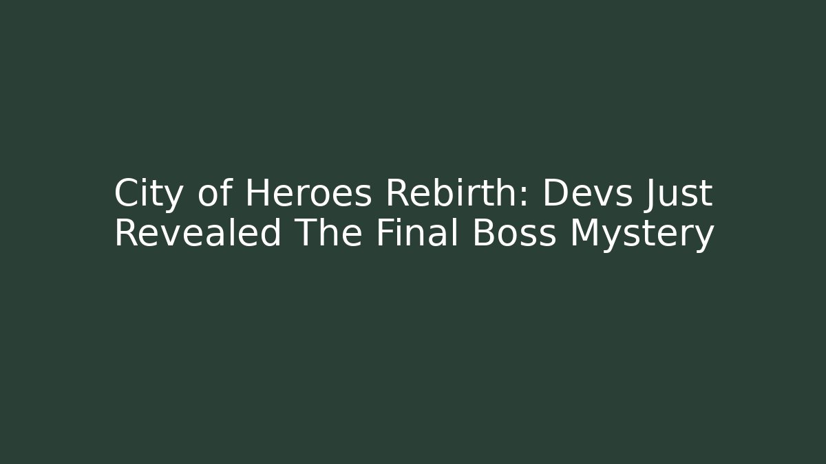City of Heroes Rebirth: Devs Just Revealed The Final Boss Mystery