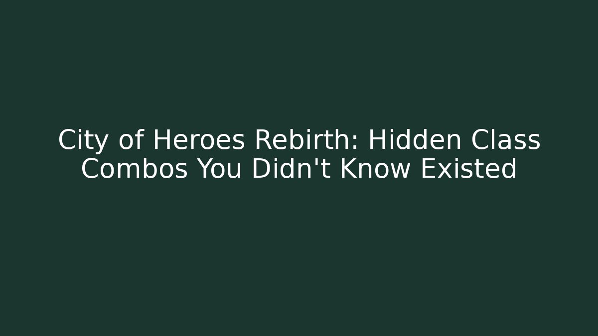 City of Heroes Rebirth: Hidden Class Combos You Didn't Know Existed