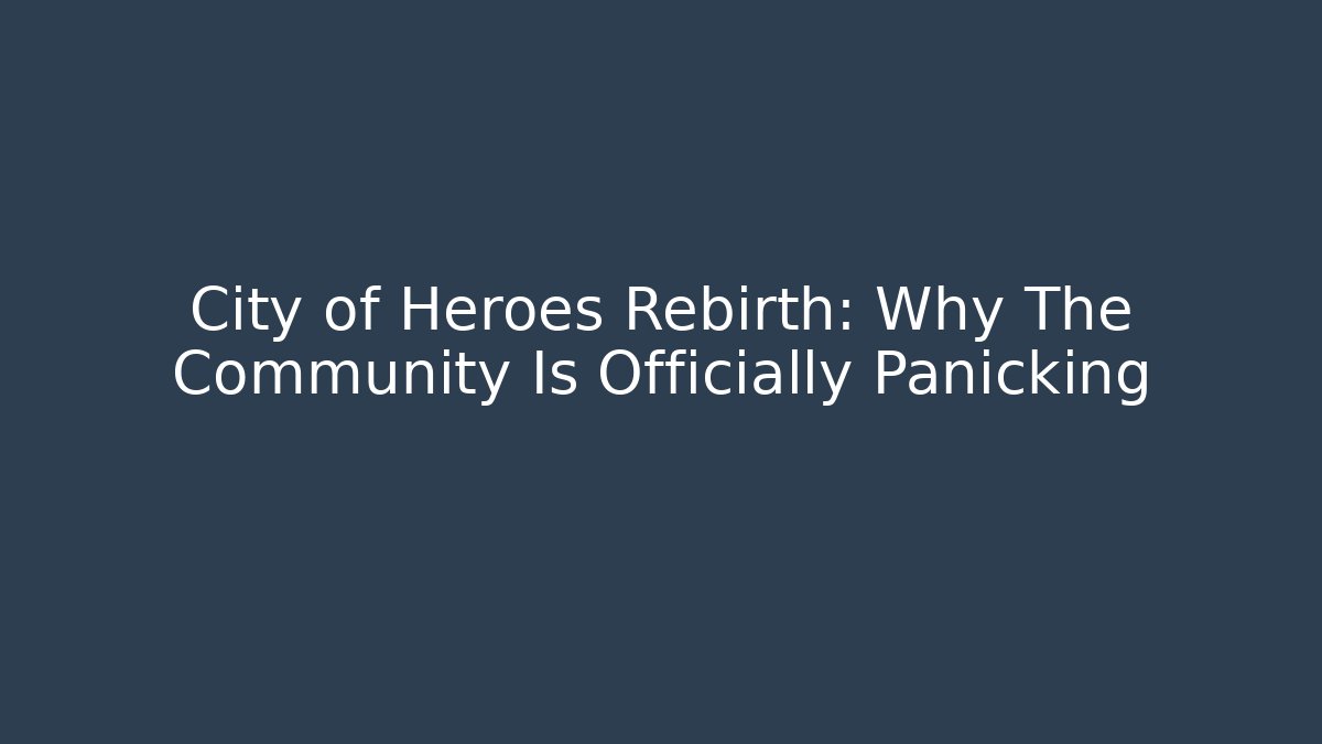 City of Heroes Rebirth: Why The Community Is Officially Panicking