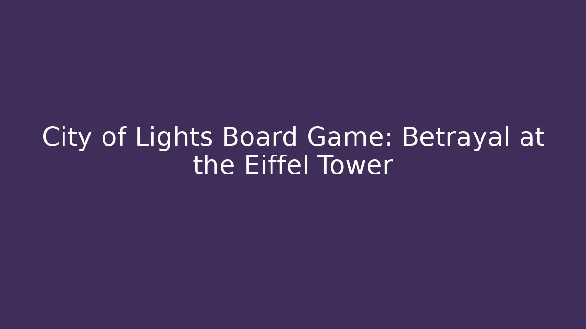 City of Lights Board Game: Betrayal at the Eiffel Tower