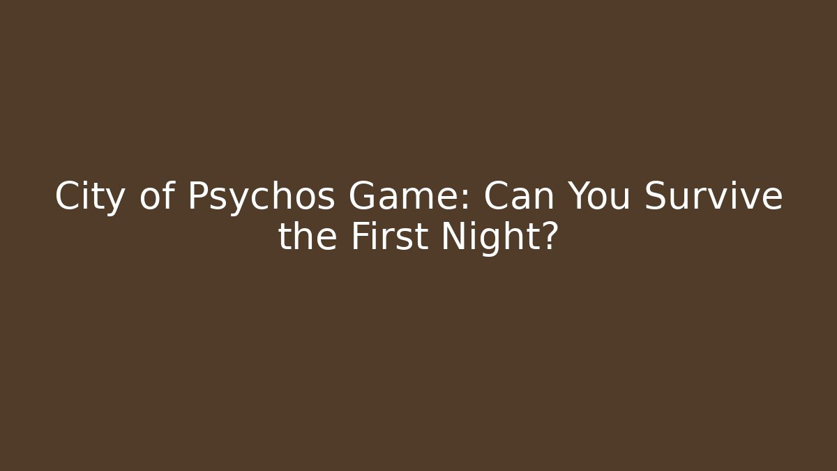 City of Psychos Game: Can You Survive the First Night?