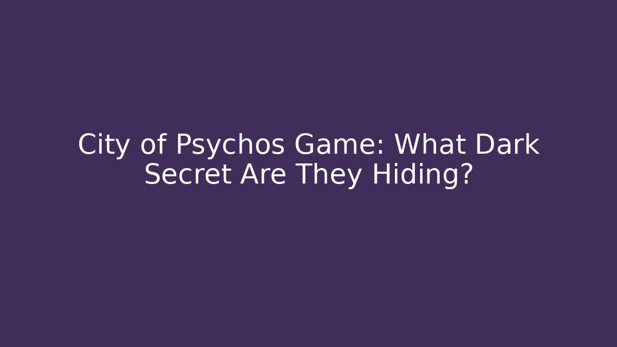 City of Psychos Game: What Dark Secret Are They Hiding?