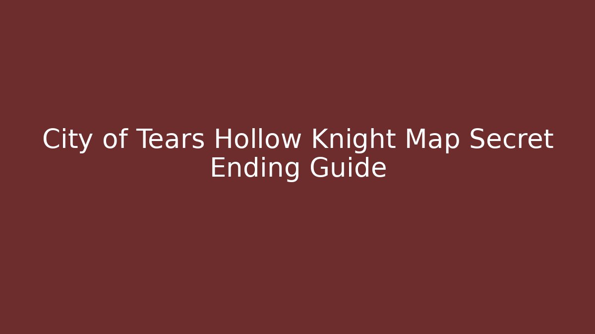 City of Tears Hollow Knight Map Secret Ending Guide
