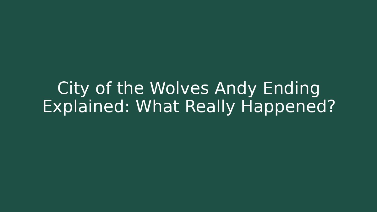 City of the Wolves Andy Ending Explained: What Really Happened?