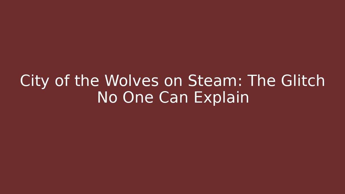 City of the Wolves on Steam: The Glitch No One Can Explain