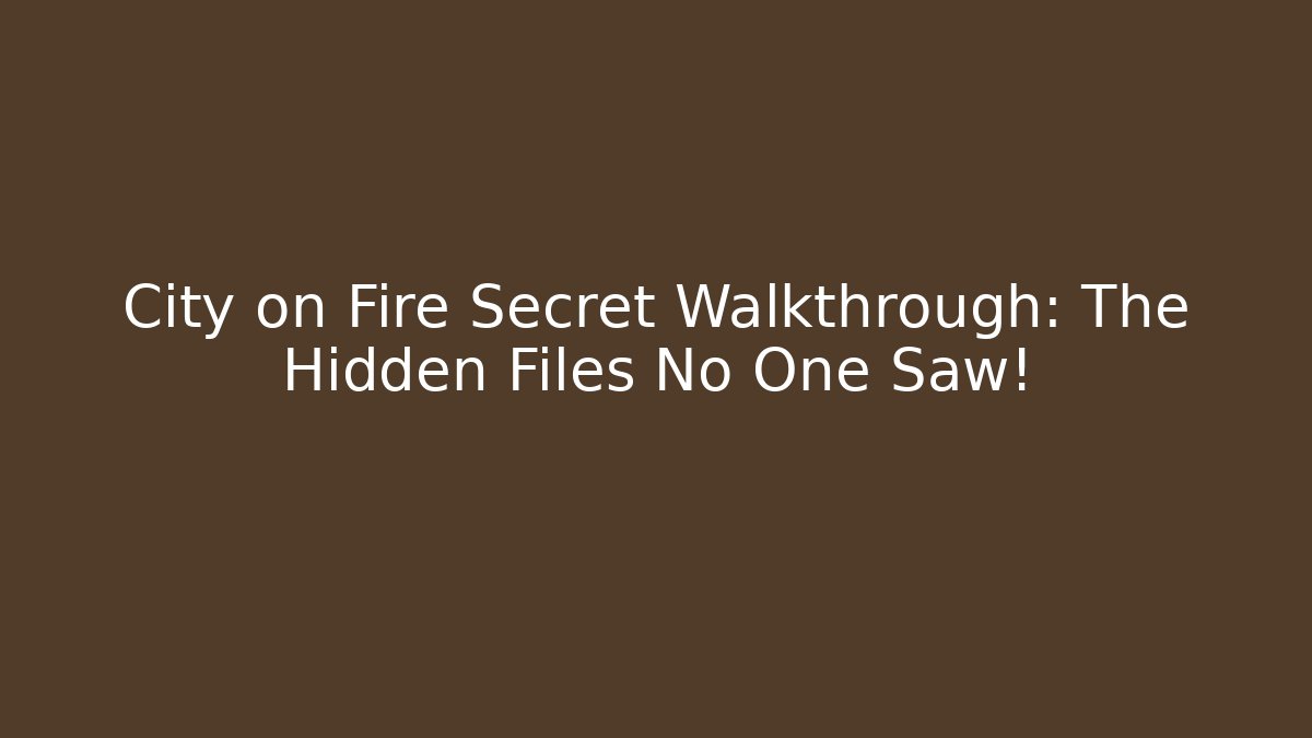 City on Fire Secret Walkthrough: The Hidden Files No One Saw!